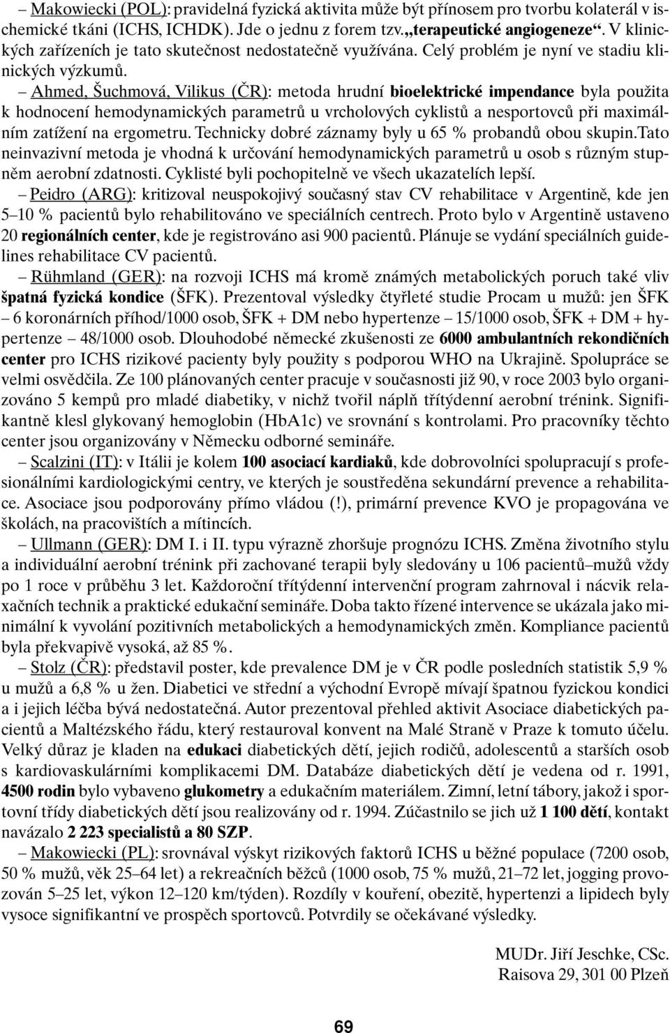 Ahmed, uchmová, Vilikus (âr): metoda hrudní bioelektrické impendance byla pouïita k hodnocení hemodynamick ch parametrû u vrcholov ch cyklistû a nesportovcû pfii maximálním zatíïení na ergometru.