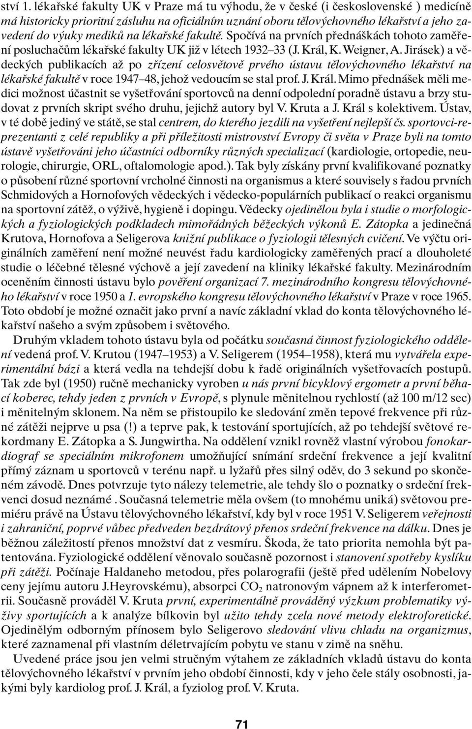 na lékafiské fakultû. Spoãívá na prvních pfiedná kách tohoto zamûfiení posluchaãûm lékafiské fakulty UK jiï v létech 1932 33 (J. Král, K.Weigner,A.