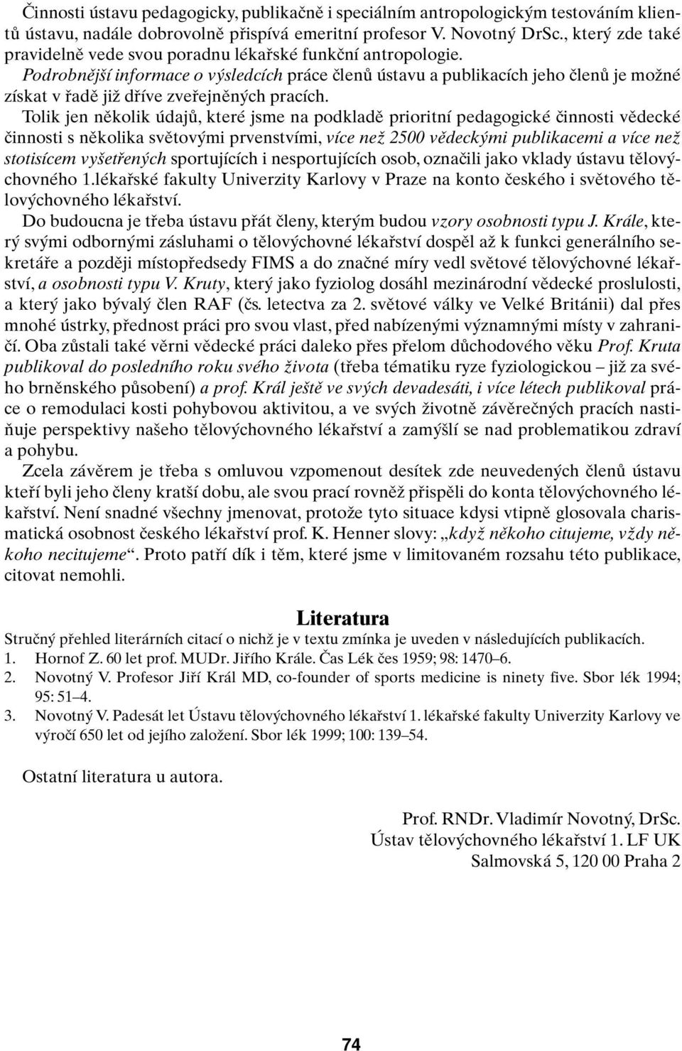 Podrobnûj í informace o v sledcích práce ãlenû ústavu a publikacích jeho ãlenû je moïné získat v fiadû jiï dfiíve zvefiejnûn ch pracích.