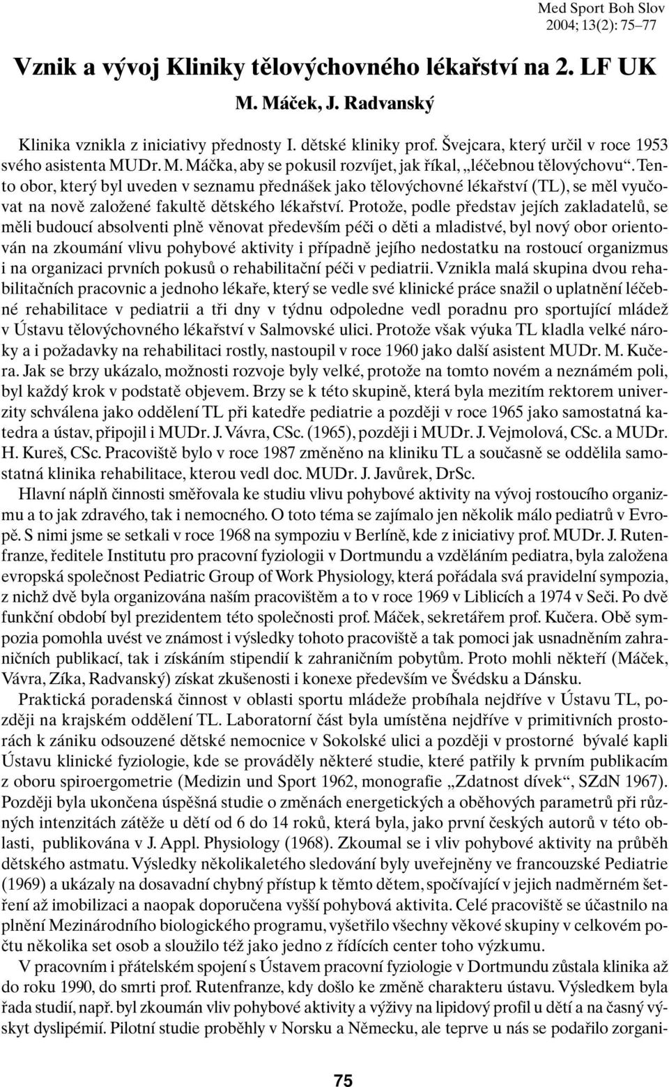 Tento obor, kter byl uveden v seznamu pfiedná ek jako tûlov chovné lékafiství (TL), se mûl vyuãovat na novû zaloïené fakultû dûtského lékafiství.