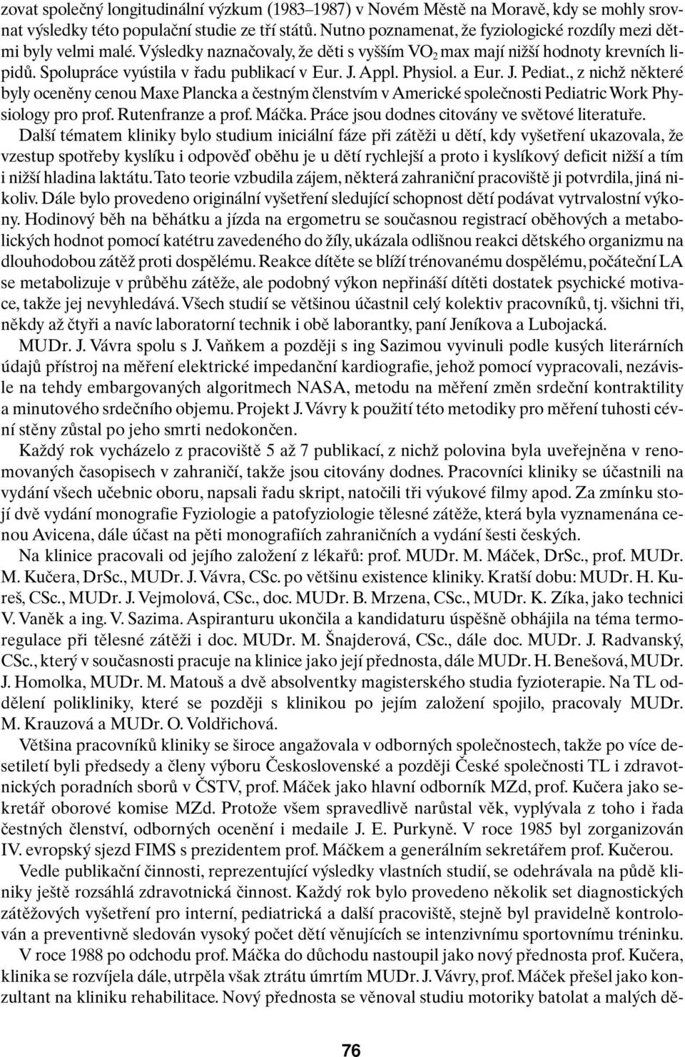 Appl. Physiol. a Eur. J. Pediat., z nichï nûkteré byly ocenûny cenou Maxe Plancka a ãestn m ãlenstvím v Americké spoleãnosti Pediatric Work Physiology pro prof. Rutenfranze a prof. Máãka.