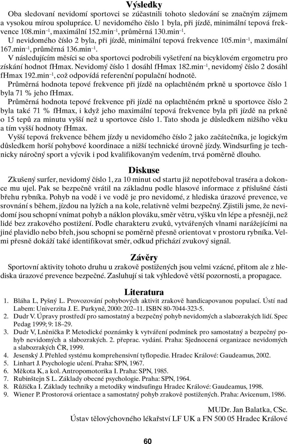 min 1, maximální 167.min 1, prûmûrná 136.min 1. V následujícím mûsíci se oba sportovci podrobili vy etfiení na bicyklovém ergometru pro získání hodnot fhmax. Nevidom ãíslo 1 dosáhl fhmax 182.