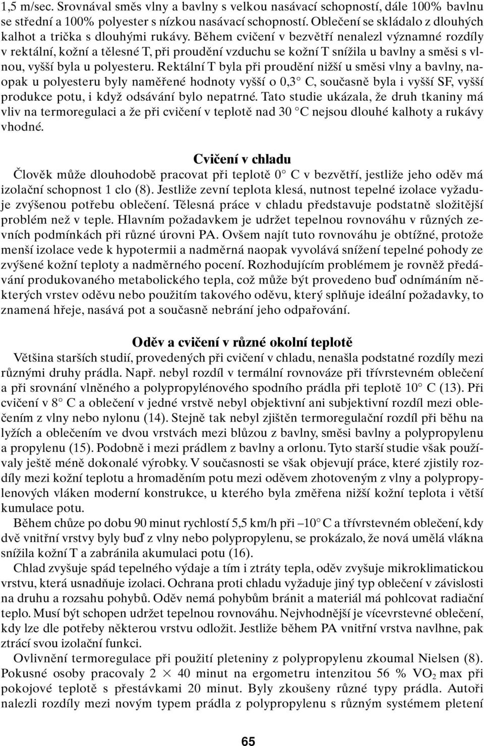 Bûhem cviãení v bezvûtfií nenalezl v znamné rozdíly v rektální, koïní a tûlesné T, pfii proudûní vzduchu se koïní T sníïila u bavlny a smûsi s vlnou, vy í byla u polyesteru.