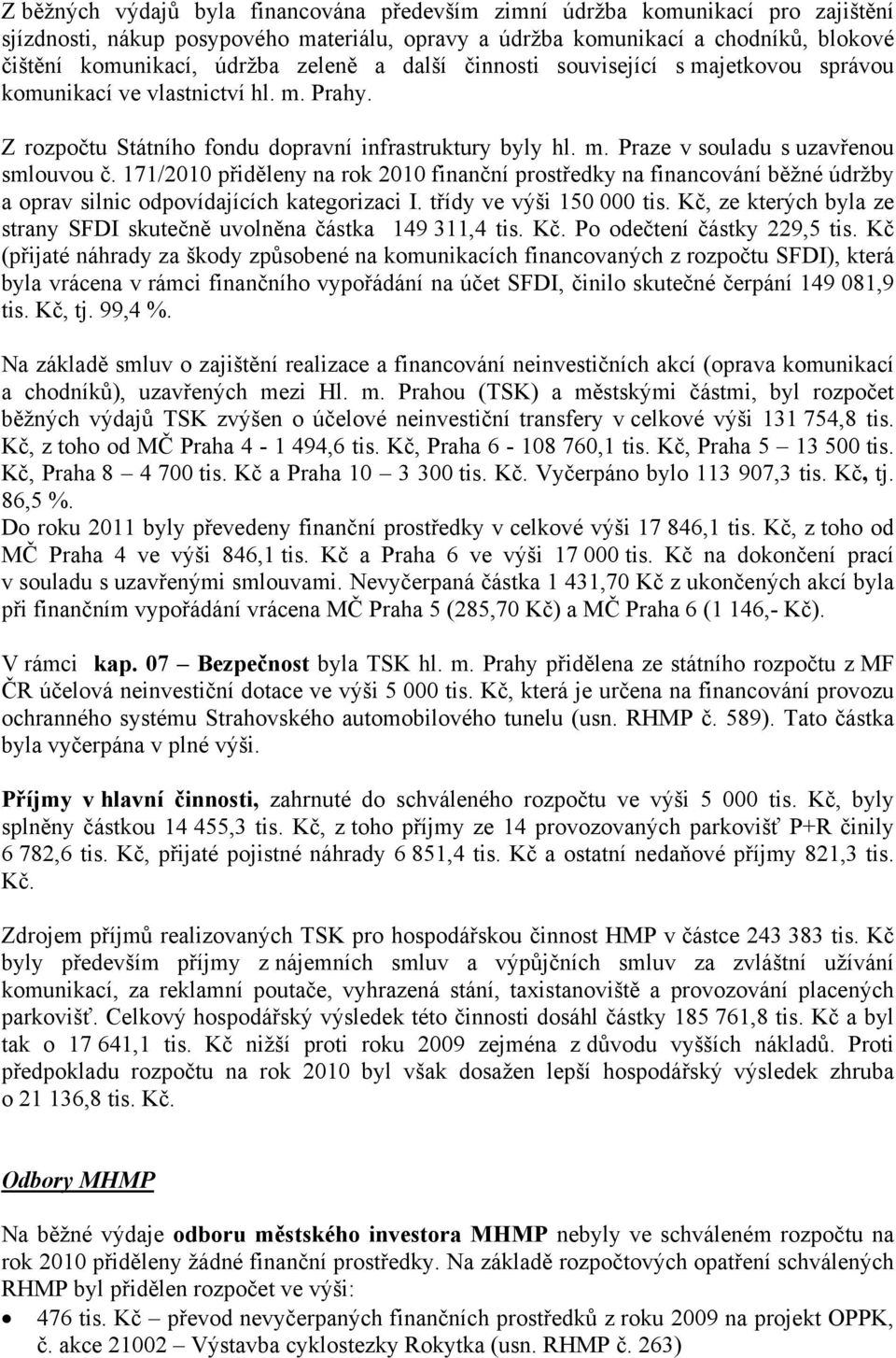 171/2010 přiděleny na rok 2010 finanční prostředky na financování běžné údržby a oprav silnic odpovídajících kategorizaci I. třídy ve výši 150 000 tis.