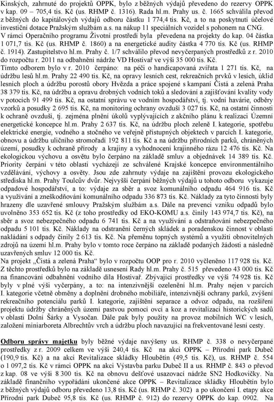 V rámci Operačního programu Životní prostředí byla převedena na projekty do kap. 04 částka 1 071,7 tis. Kč (us. RHMP č. 1860) a na energetické audity částka 4 770 tis. Kč (us. RHMP č. 1914).