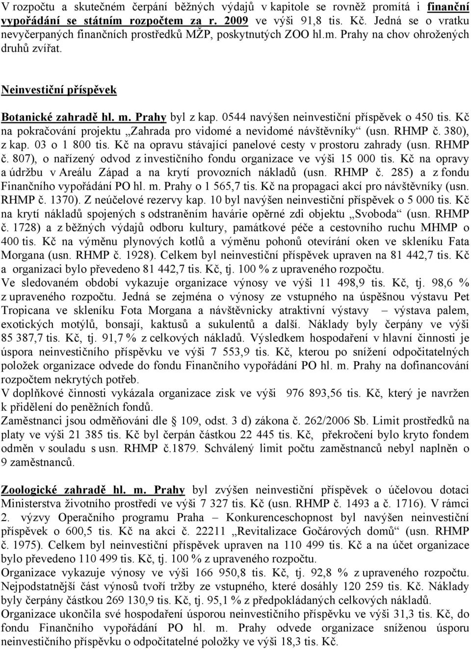 0544 navýšen neinvestiční příspěvek o 450 tis. Kč na pokračování projektu Zahrada pro vidomé a nevidomé návštěvníky (usn. RHMP č. 380), z kap. 03 o 1 800 tis.