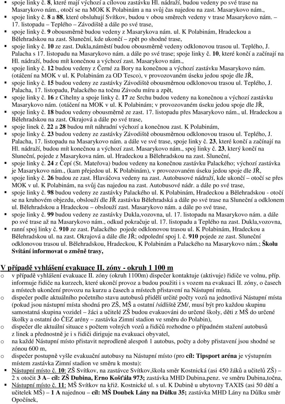 K Plabinám, Hradecku a Bělehradsku na zast. Sluneční, kde uknčí zpět p shdné trase, spje linky č. 10 ze zast. Dukla,náměstí budu busměrně vedeny dklnvu trasu ul. Tepléh, J. Palacha s 17.