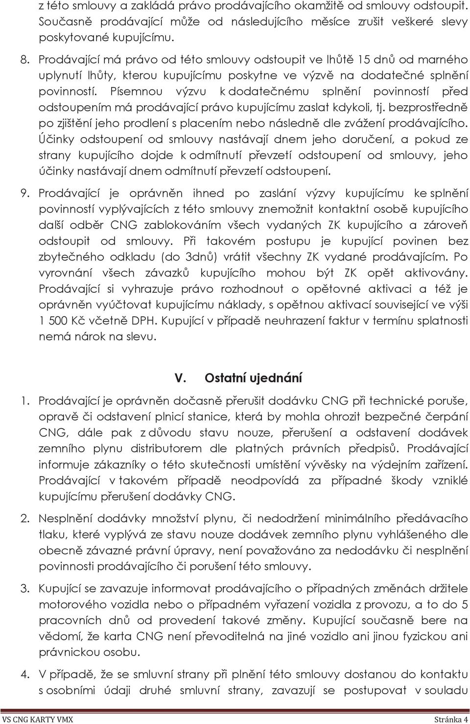 Písemnou výzvu k dodatečnému splnění povinností před odstoupením má prodávající právo kupujícímu zaslat kdykoli, tj.