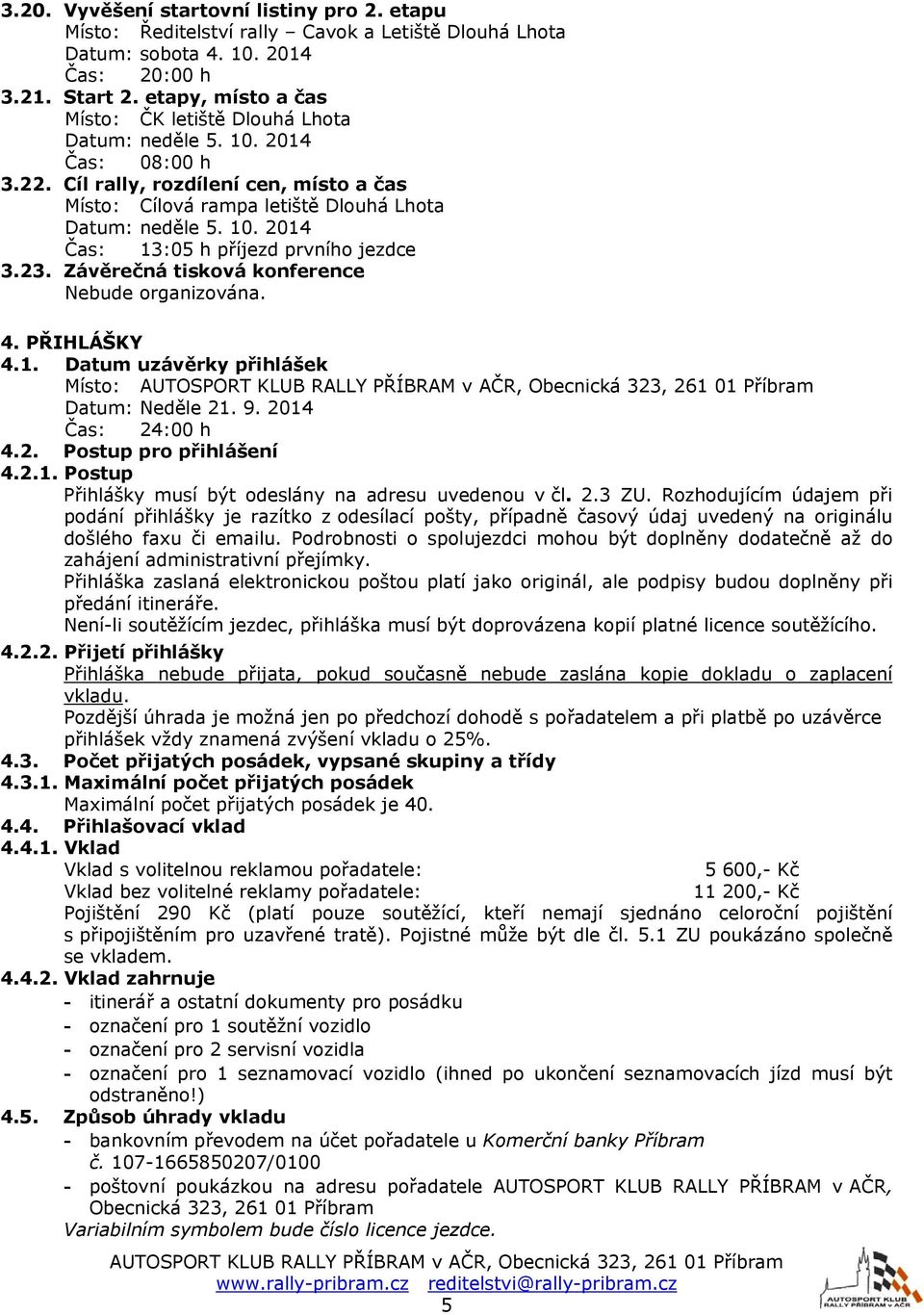 23. Závěrečná tisková konference Nebude organizována. 4. PŘIHLÁŠKY 4.1. Datum uzávěrky přihlášek Místo: Datum: Neděle 21. 9. 2014 Čas: 24:00 h 4.2. Postup pro přihlášení 4.2.1. Postup Přihlášky musí být odeslány na adresu uvedenou v čl.