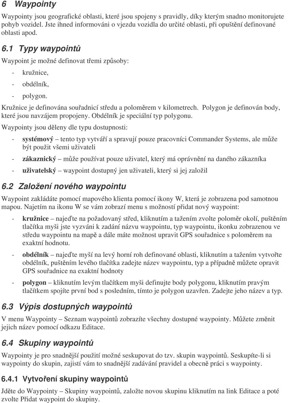 Kružnice je definována souadnicí stedu a polomrem v kilometrech. Polygon je definován body, které jsou navzájem propojeny. Obdélník je speciální typ polygonu.