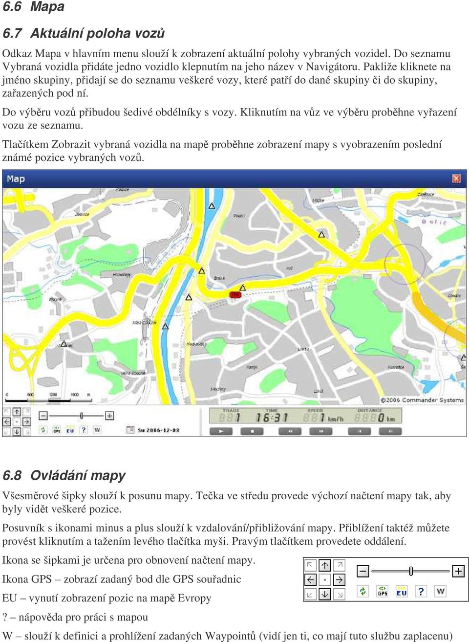 Kliknutím na vz ve výbru probhne vyazení vozu ze seznamu. Tlaítkem Zobrazit vybraná vozidla na map probhne zobrazení mapy s vyobrazením poslední známé pozice vybraných voz. 6.