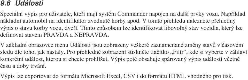 V základní obrazovce menu Události jsou zobrazeny veškeré zaznamenané zmny stav v asovém sledu dle toho, jak nastaly.