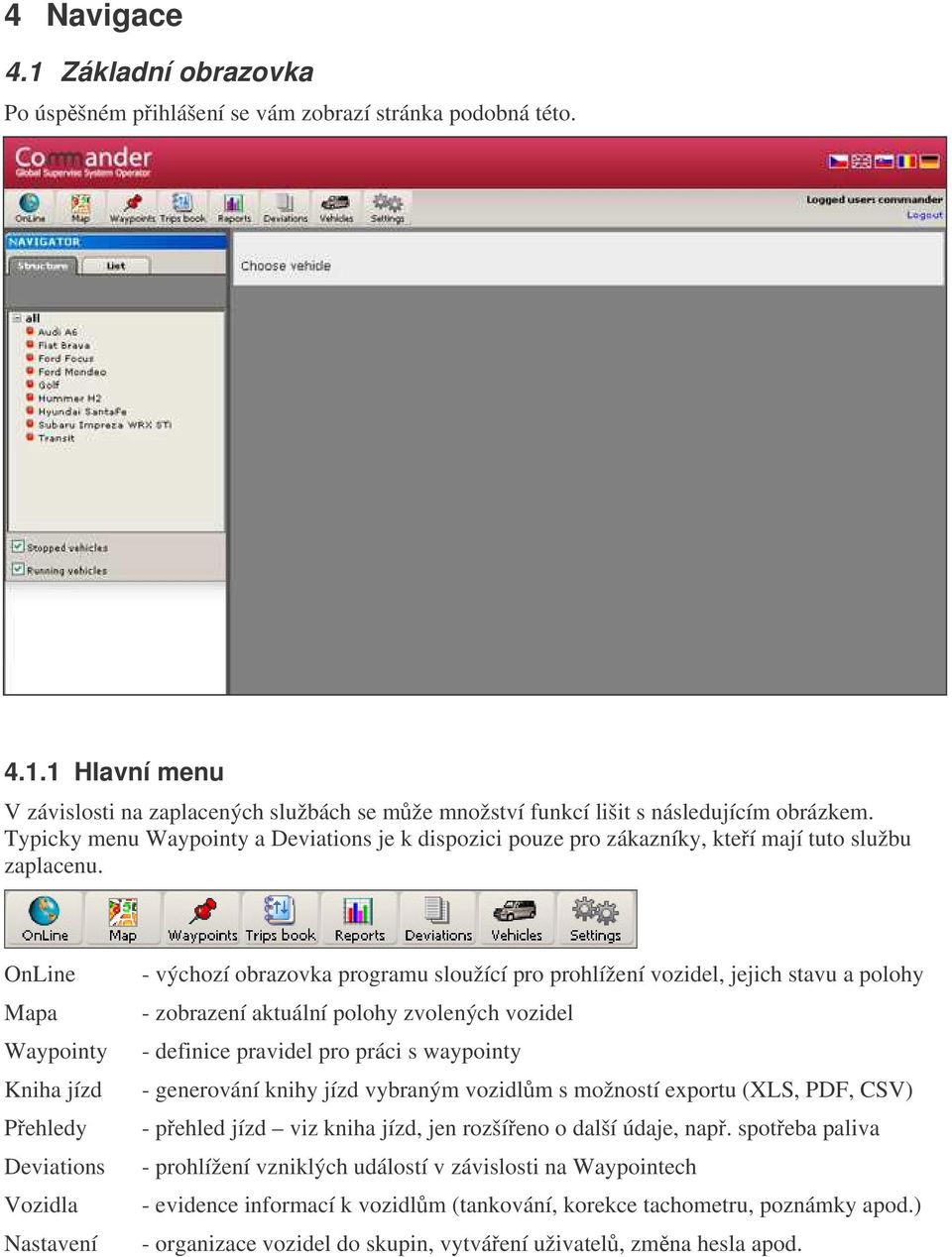 OnLine Mapa Waypointy Kniha jízd Pehledy Deviations Vozidla Nastavení - výchozí obrazovka programu sloužící pro prohlížení vozidel, jejich stavu a polohy - zobrazení aktuální polohy zvolených vozidel