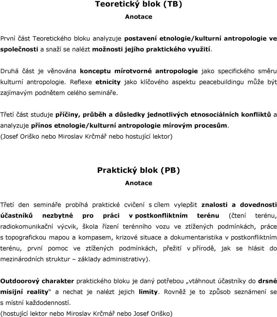 Reflexe etnicity jako klíčového aspektu peacebuildingu může být zajímavým podnětem celého semináře.