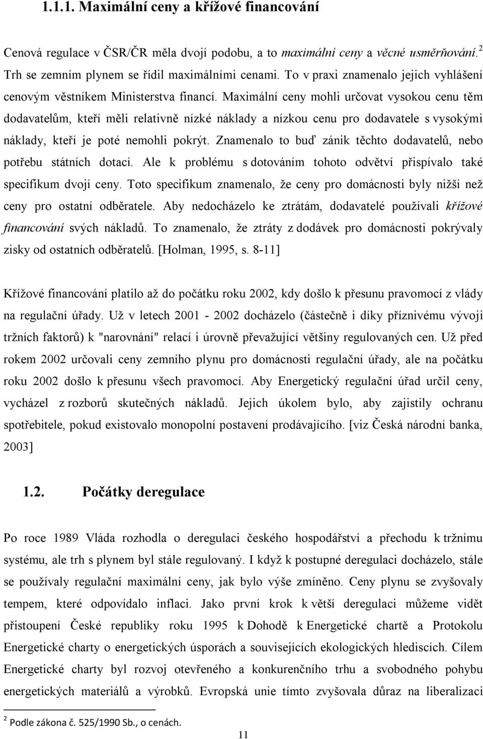 Maximální ceny mohli určovat vysokou cenu těm dodavatelům, kteří měli relativně nízké náklady a nízkou cenu pro dodavatele s vysokými náklady, kteří je poté nemohli pokrýt.