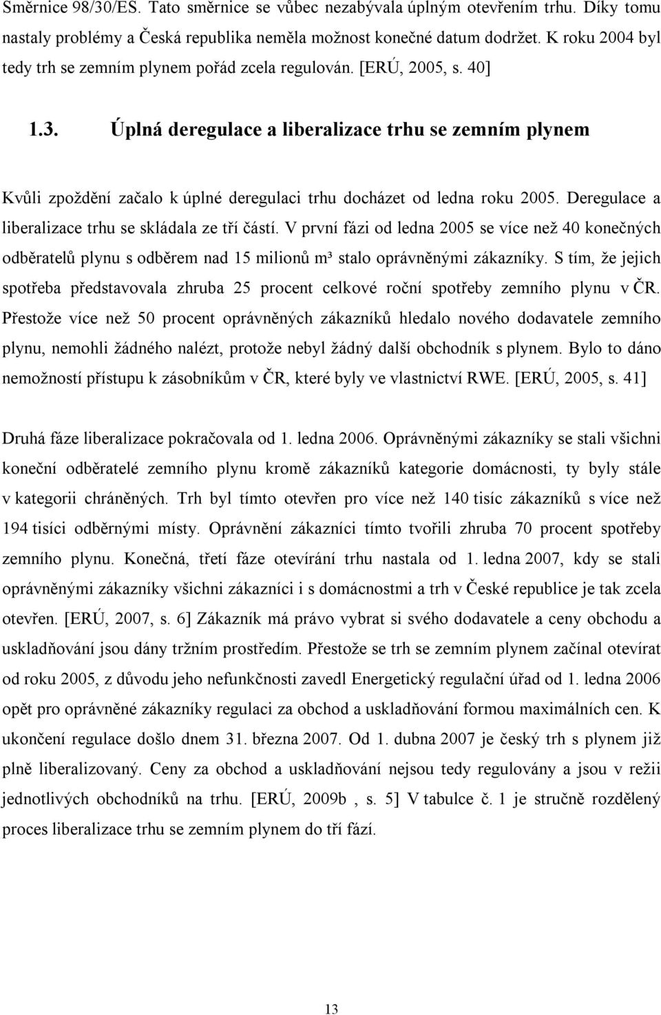 Úplná deregulace a liberalizace trhu se zemním plynem Kvůli zpoždění začalo k úplné deregulaci trhu docházet od ledna roku 2005. Deregulace a liberalizace trhu se skládala ze tří částí.