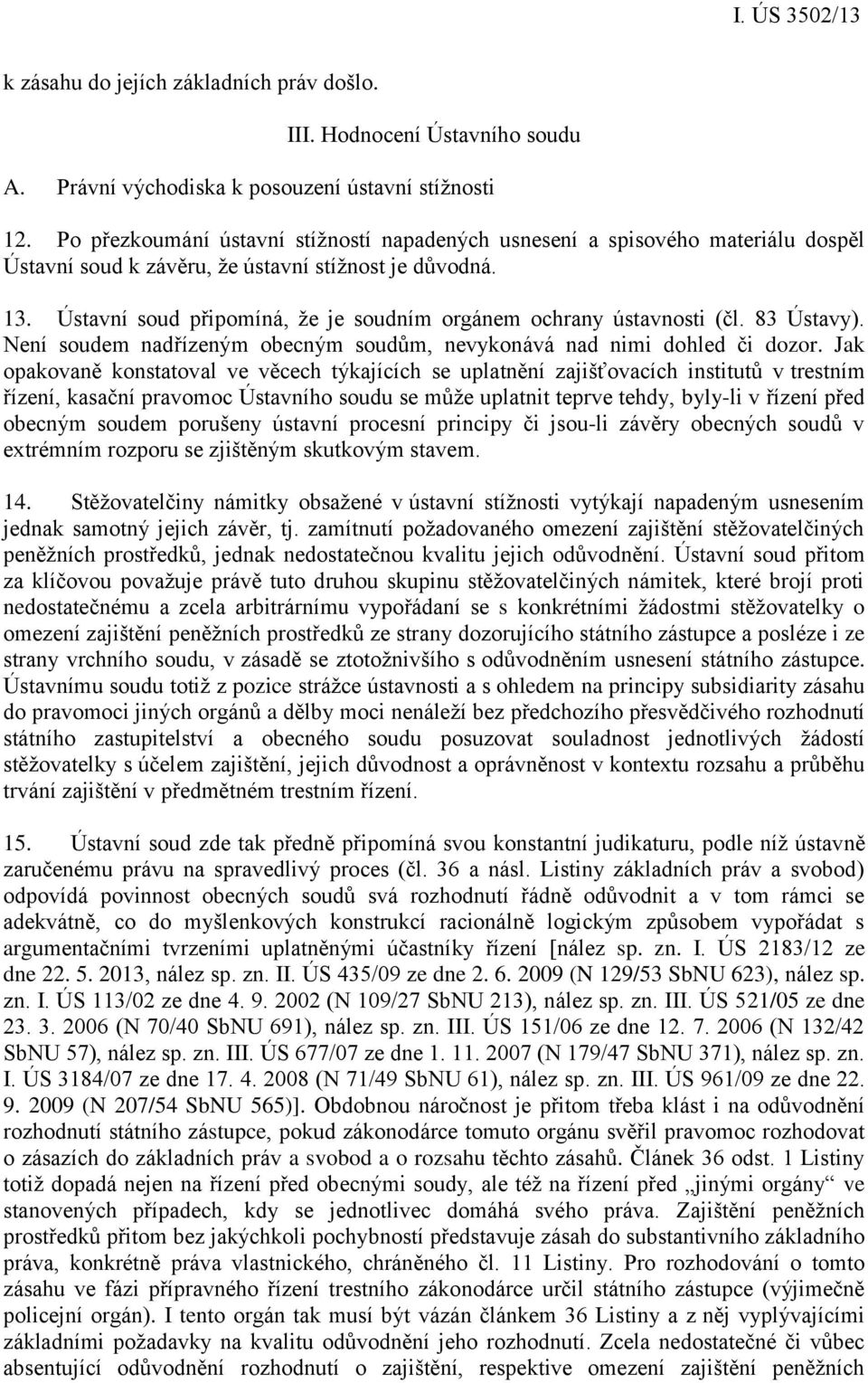 Ústavní soud připomíná, že je soudním orgánem ochrany ústavnosti (čl. 83 Ústavy). Není soudem nadřízeným obecným soudům, nevykonává nad nimi dohled či dozor.