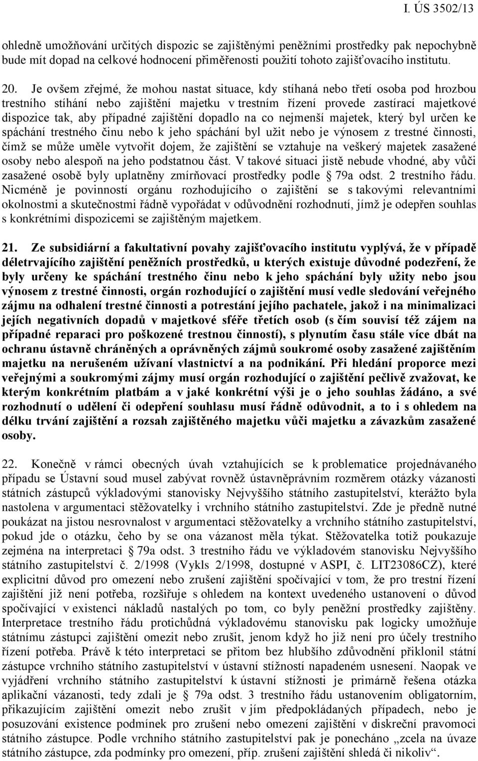 zajištění dopadlo na co nejmenší majetek, který byl určen ke spáchání trestného činu nebo k jeho spáchání byl užit nebo je výnosem z trestné činnosti, čímž se může uměle vytvořit dojem, že zajištění