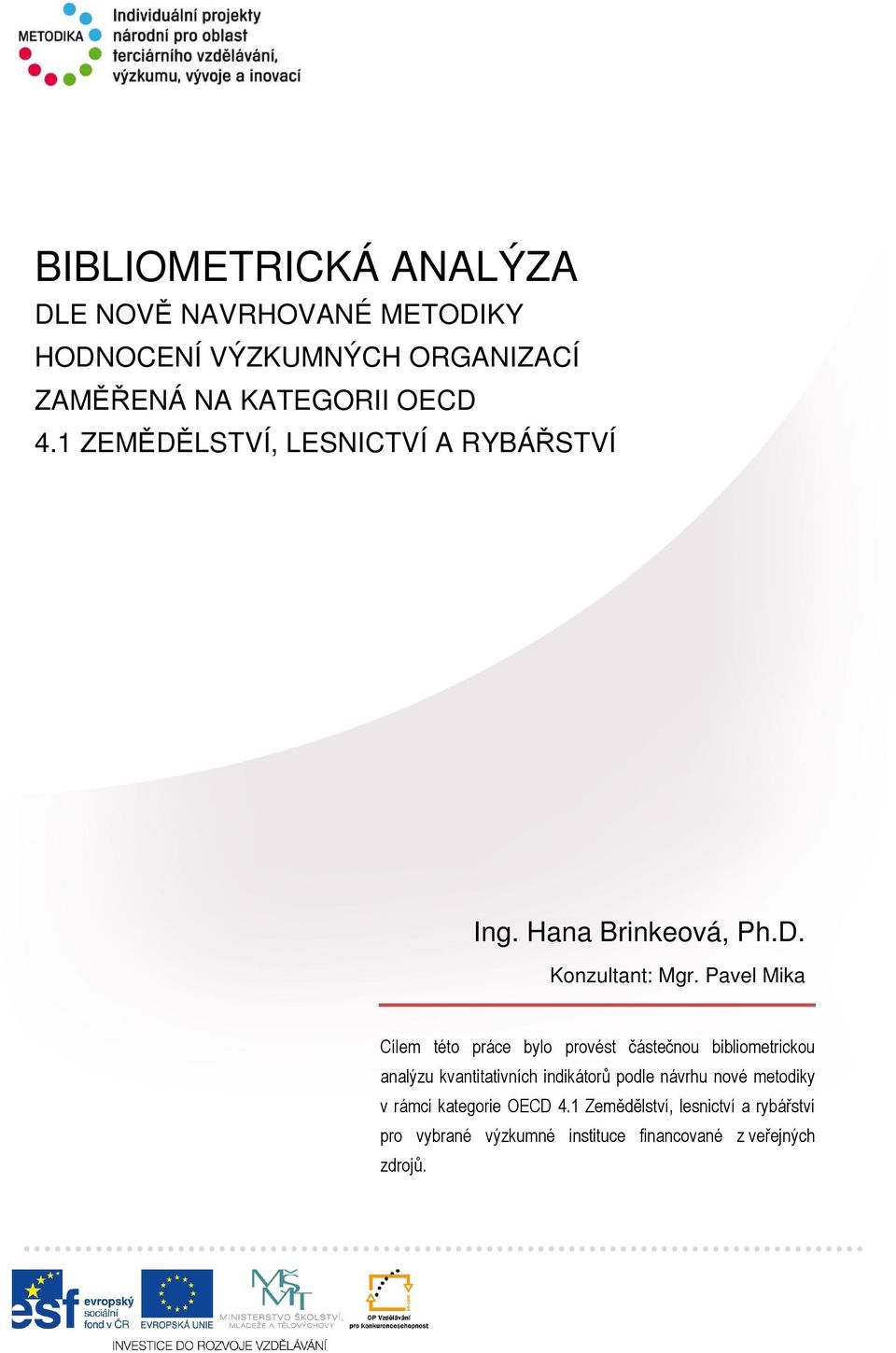 Pavel Mika Cílem této práce bylo provést částečnou bibliometrickou analýzu kvantitativních indikátorů podle