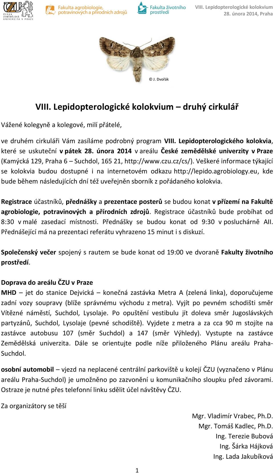 Veškeré informace týkající se kolokvia budou dostupné i na internetovém odkazu http://lepido.agrobiology.eu, kde bude během následujících dní též uveřejněn sborník z pořádaného kolokvia.