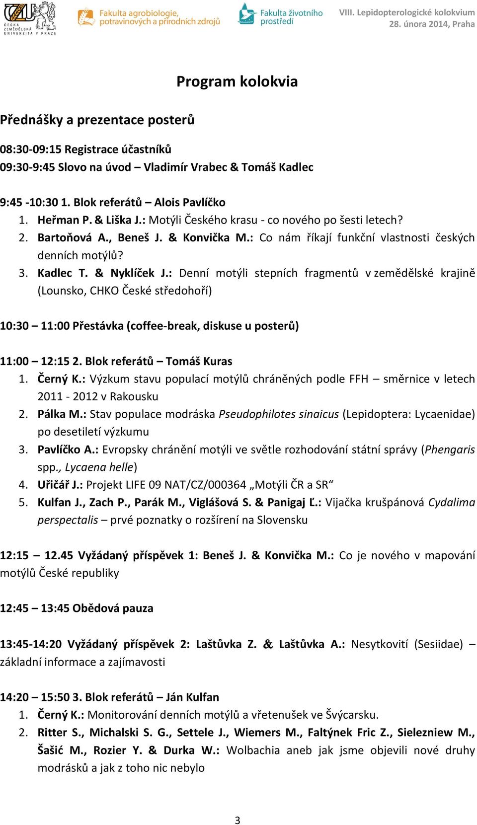 : Denní motýli stepních fragmentů v zemědělské krajině (Lounsko, CHKO České středohoří) 10:30 11:00 Přestávka (coffee-break, diskuse u posterů) 11:00 12:15 2. Blok referátů Tomáš Kuras 1. Černý K.