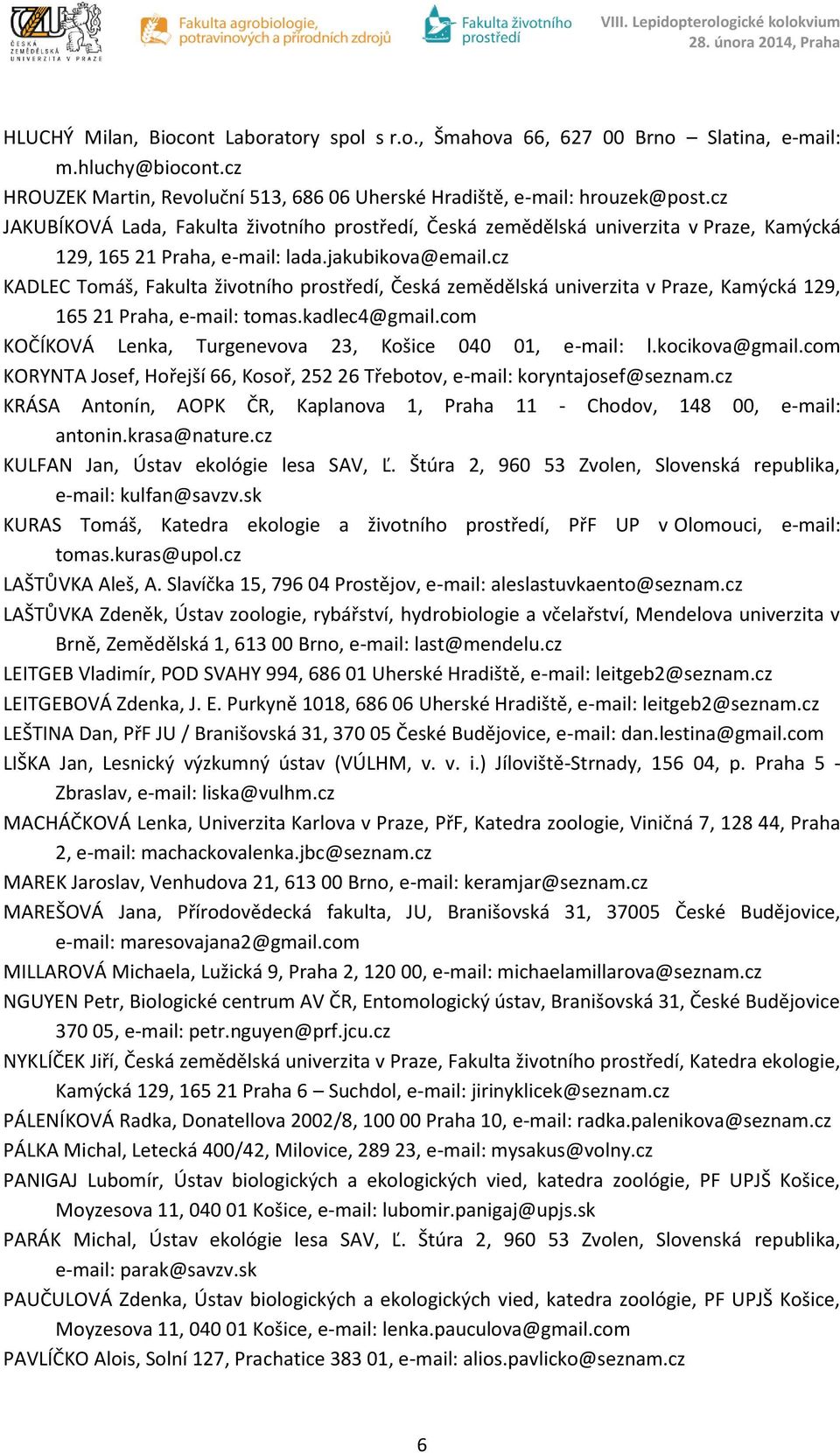 cz KADLEC Tomáš, Fakulta životního prostředí, Česká zemědělská univerzita v Praze, Kamýcká 129, 165 21 Praha, e-mail: tomas.kadlec4@gmail.com KOČÍKOVÁ Lenka, Turgenevova 23, Košice 040 01, e-mail: l.