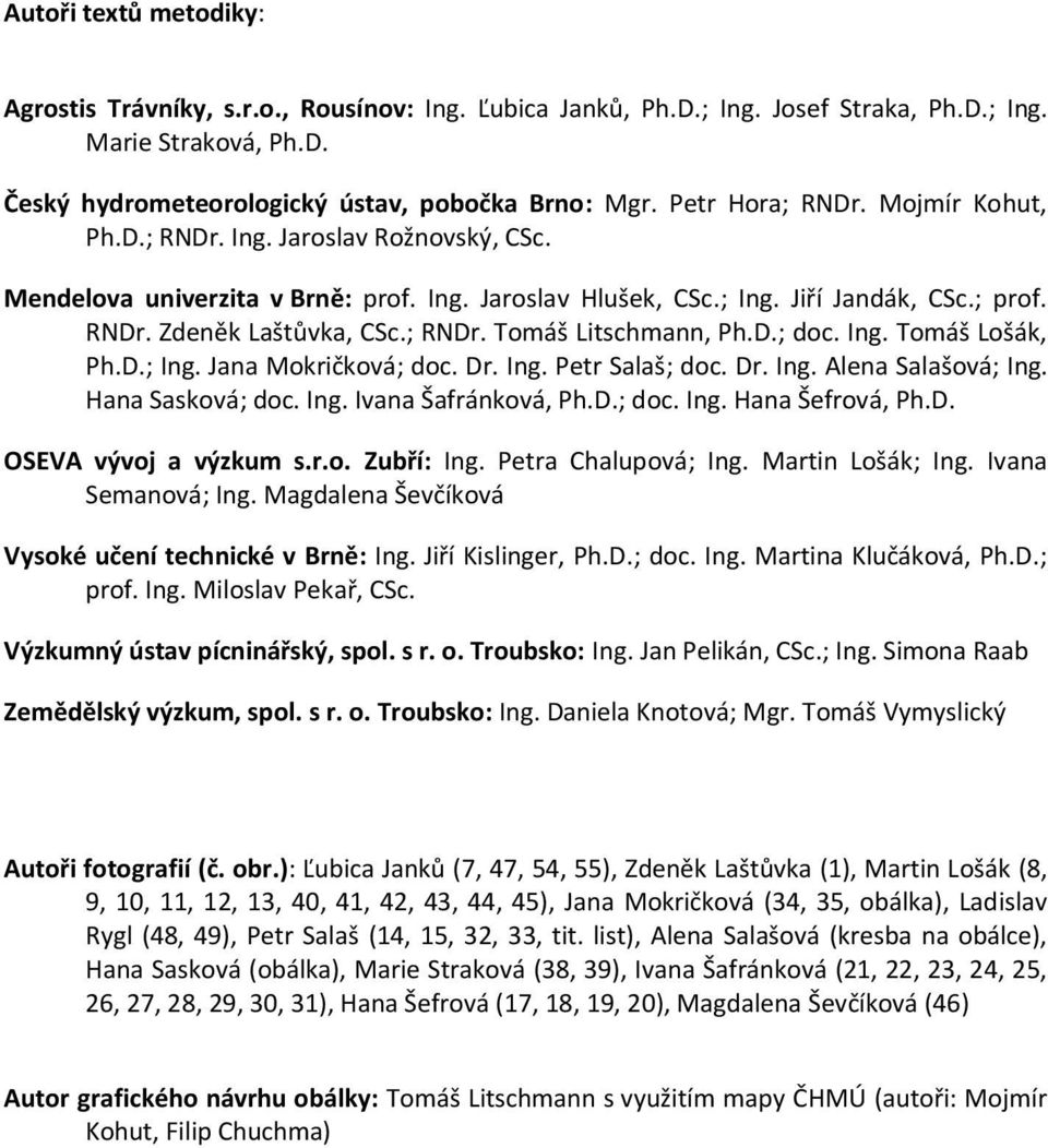 ; RNDr. Tomáš Litschmann, Ph.D.; doc. Ing. Tomáš Lošák, Ph.D.; Ing. Jana Mokričková; doc. Dr. Ing. Petr Salaš; doc. Dr. Ing. Alena Salašová; Ing. Hana Sasková; doc. Ing. Ivana Šafránková, Ph.D.; doc. Ing. Hana Šefrová, Ph.