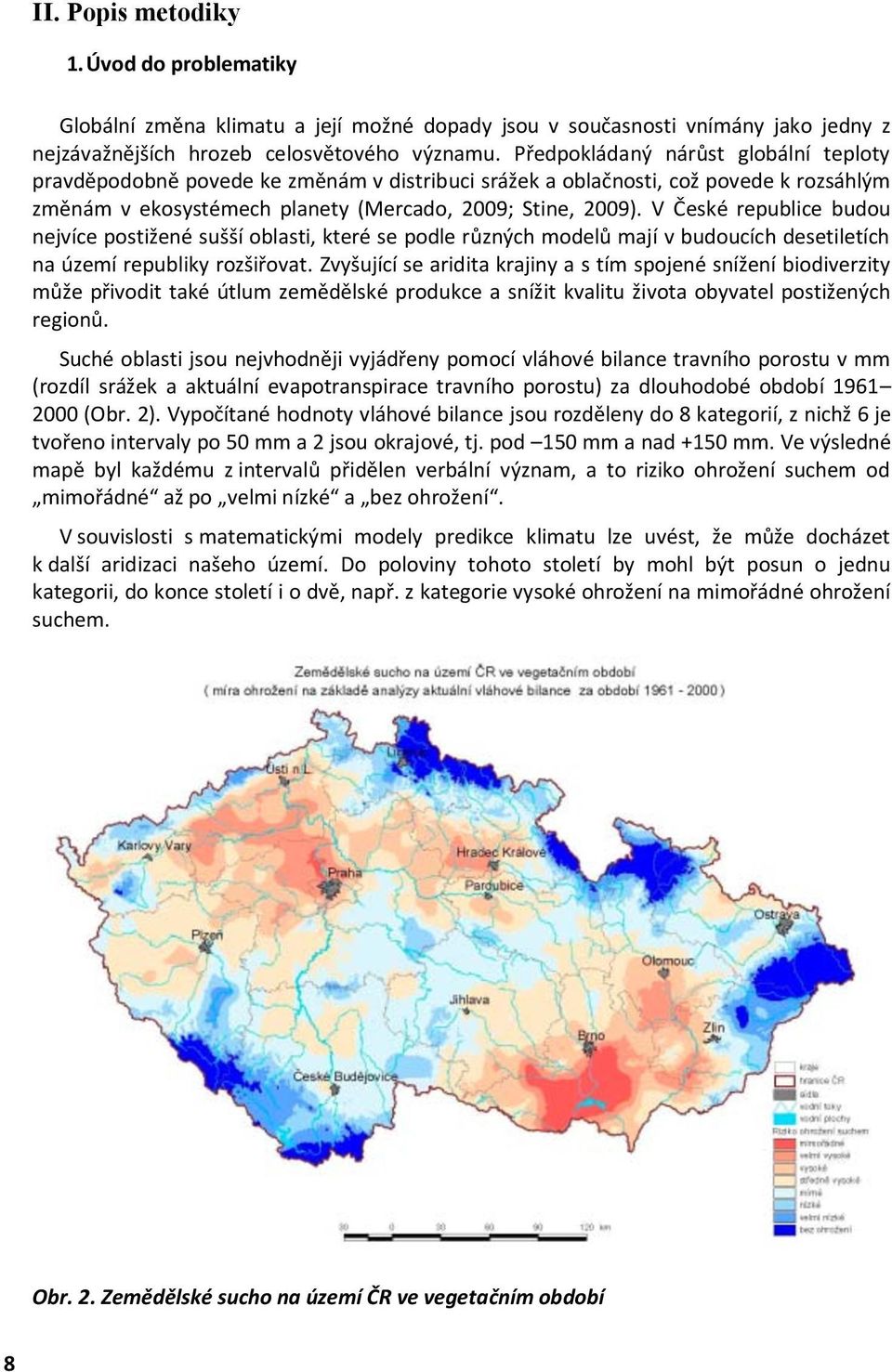 V České republice budou nejvíce postižené sušší oblasti, které se podle různých modelů mají v budoucích desetiletích na území republiky rozšiřovat.