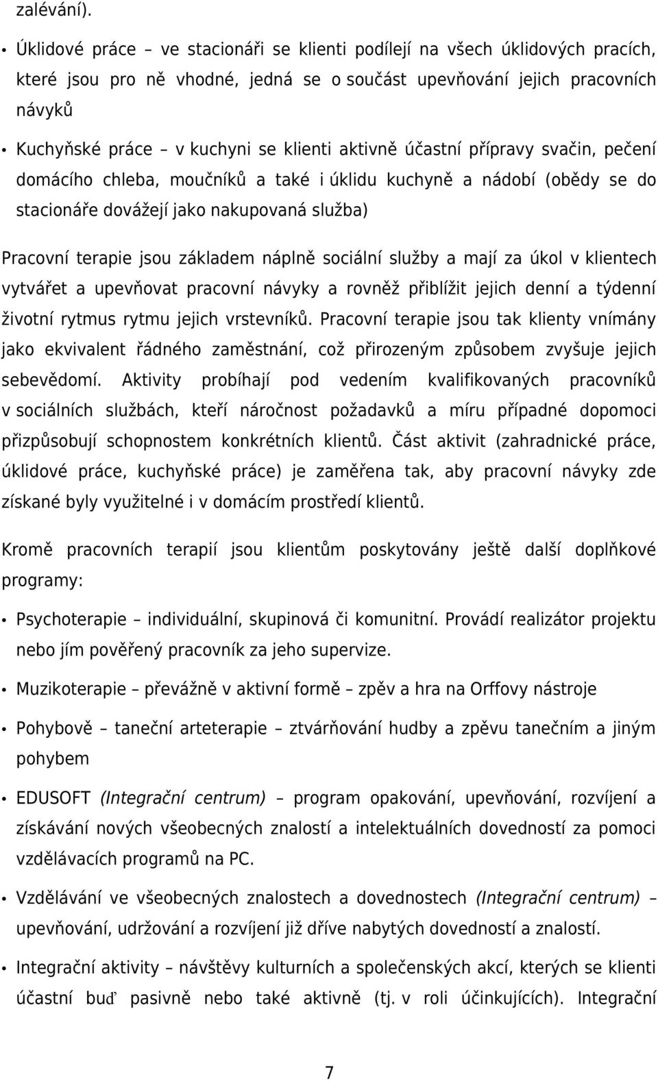 aktivně účastní přípravy svačin, pečení domácího chleba, moučníků a také i úklidu kuchyně a nádobí (obědy se do stacionáře dovážejí jako nakupovaná služba) Pracovní terapie jsou základem náplně