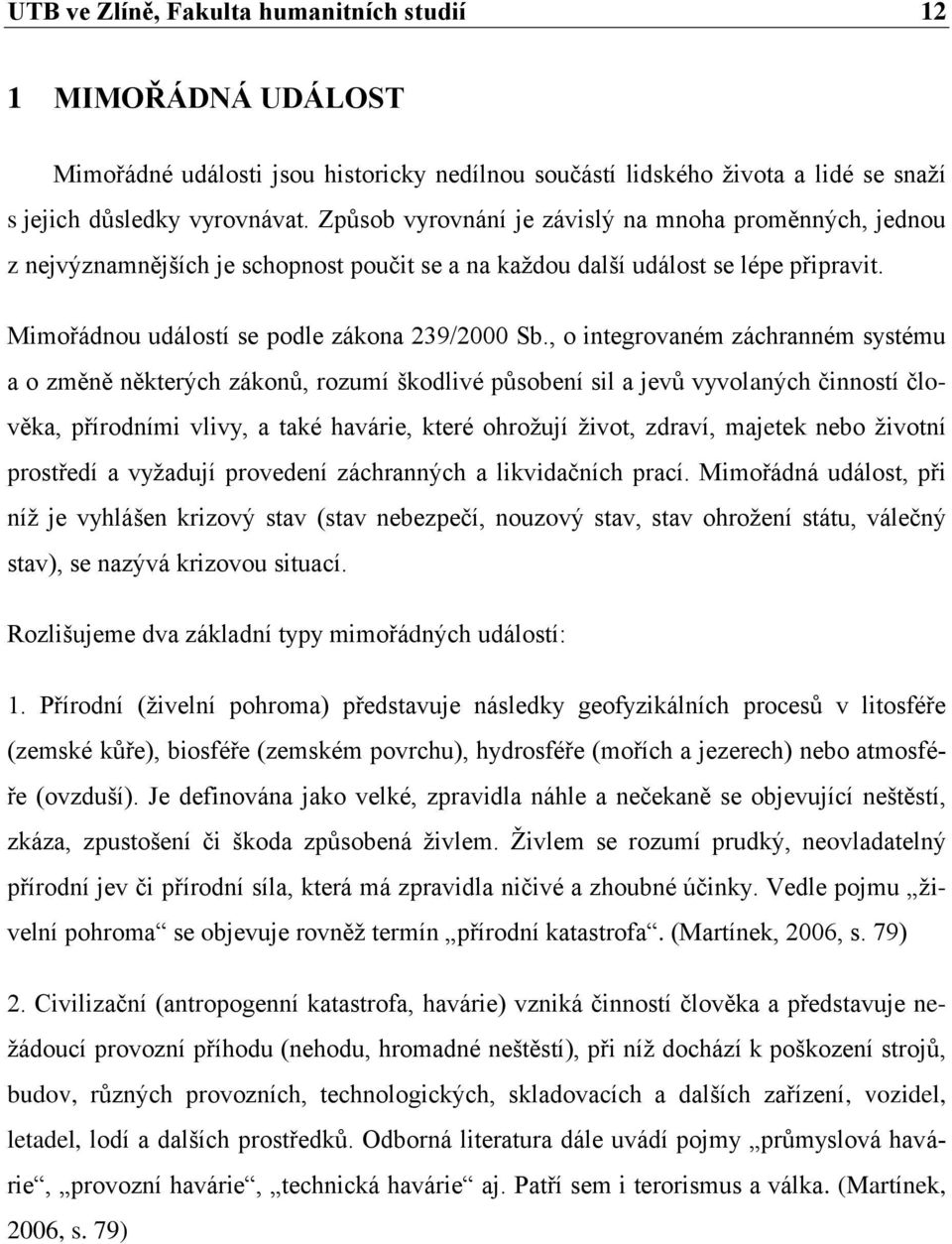 , o integrovaném záchranném systému a o změně některých zákonů, rozumí škodlivé působení sil a jevů vyvolaných činností člověka, přírodními vlivy, a také havárie, které ohrožují život, zdraví,