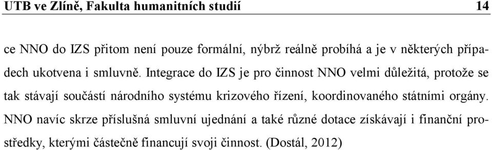 Integrace do IZS je pro činnost NNO velmi důležitá, protože se tak stávají součástí národního systému krizového