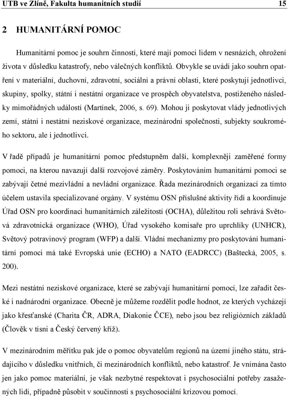 Obvykle se uvádí jako souhrn opatření v materiální, duchovní, zdravotní, sociální a právní oblasti, které poskytují jednotlivci, skupiny, spolky, státní i nestátní organizace ve prospěch