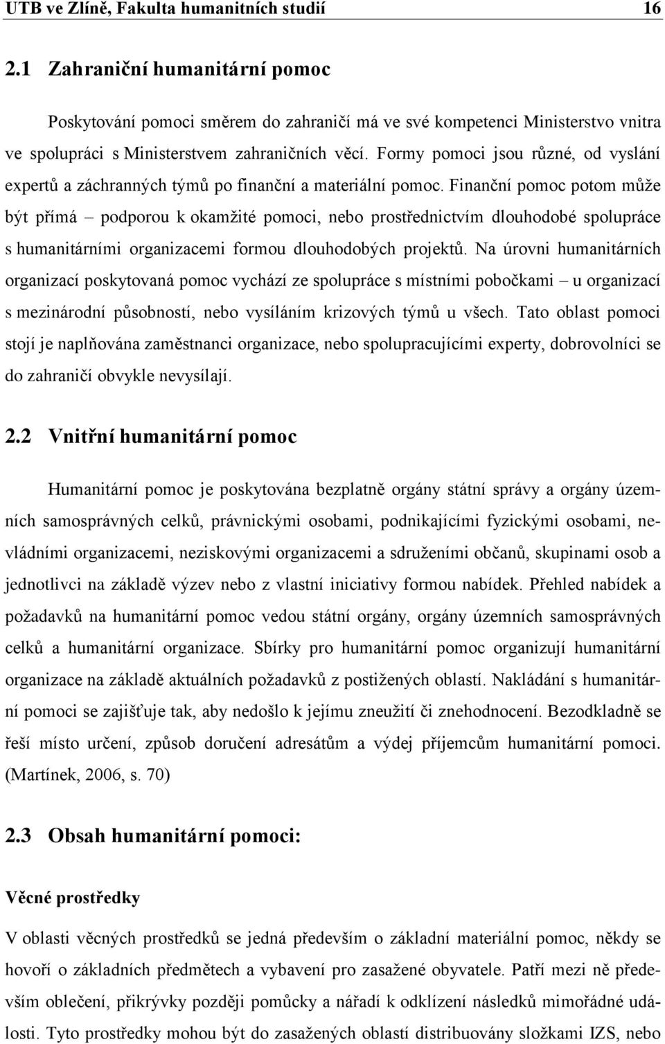 Formy pomoci jsou různé, od vyslání expertů a záchranných týmů po finanční a materiální pomoc.