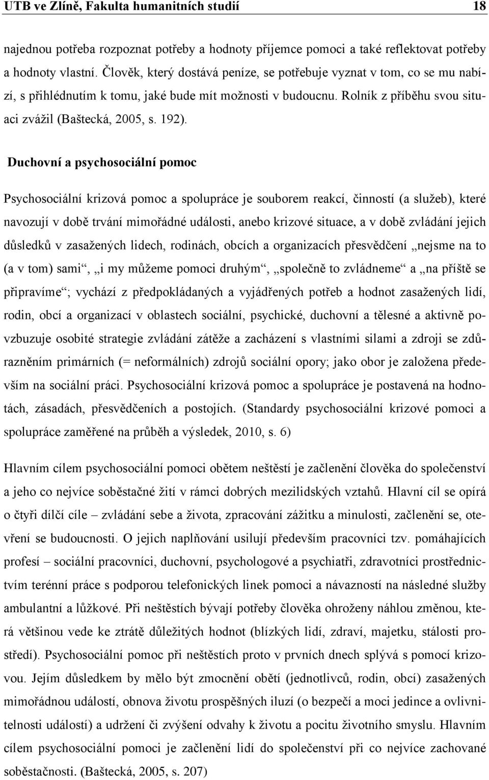 Duchovní a psychosociální pomoc Psychosociální krizová pomoc a spolupráce je souborem reakcí, činností (a služeb), které navozují v době trvání mimořádné události, anebo krizové situace, a v době