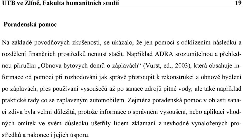 , 2003), která obsahuje informace od pomoci při rozhodování jak správě přestoupit k rekonstrukci a obnově bydlení po záplavách, přes používání vysoušečů až po sanace zdrojů pitné vody, ale také