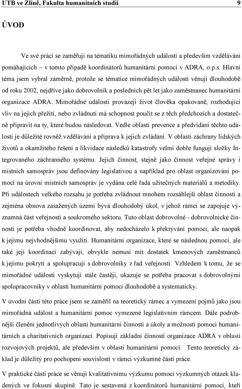 ADRA. Mimořádné události provázejí život člověka opakovaně, rozhodující vliv na jejich přežití, nebo zvládnutí má schopnost poučit se z těch předchozích a dostatečně připravit na ty, které budou