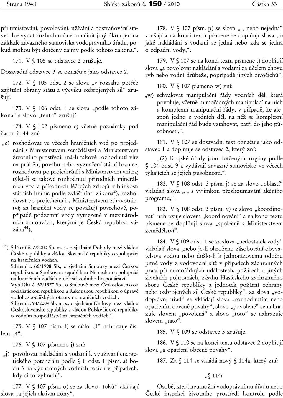 dotčeny zájmy podle tohoto zákona.. 171. V 105 se odstavec 2 zrušuje. Dosavadní odstavec 3 se označuje jako odstavec 2. 172. V 105 odst.