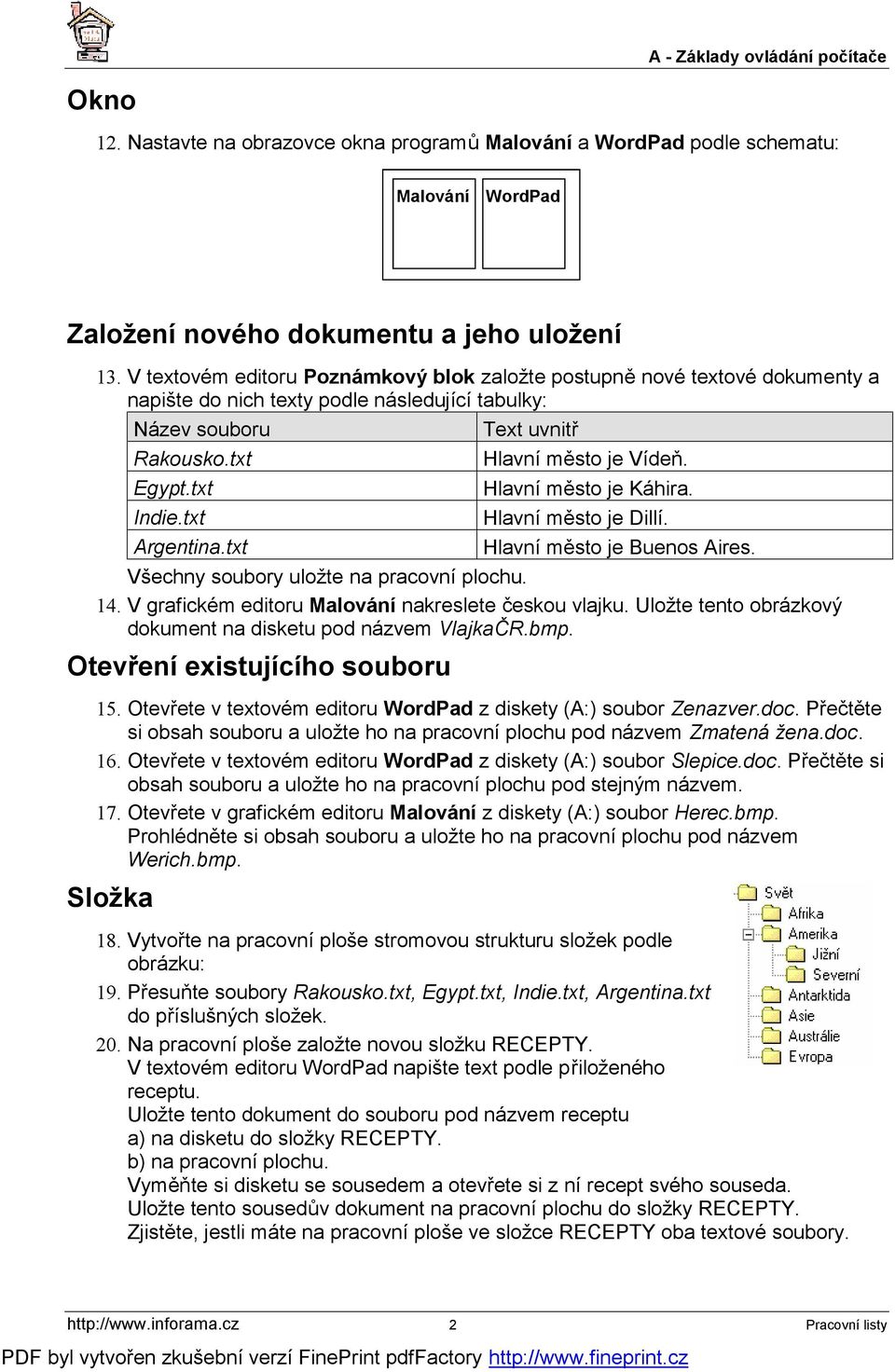 txt Hlavní město je Káhira. Indie.txt Hlavní město je Dillí. Argentina.txt Hlavní město je Buenos Aires. Všechny soubory uložte na pracovní plochu. 14.