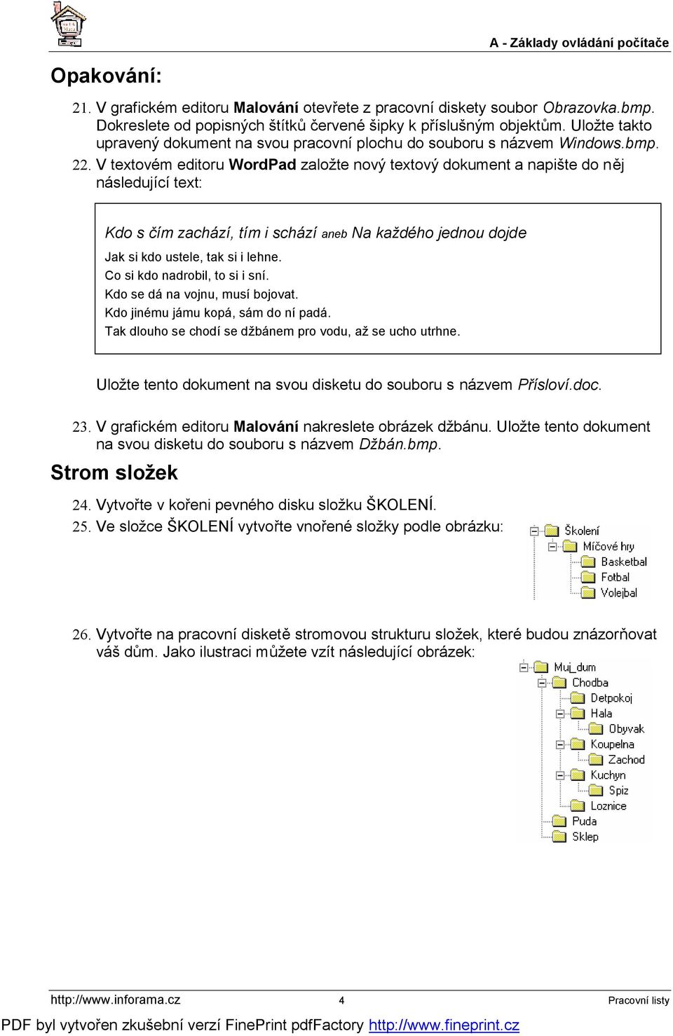 V textovém editoru WordPad založte nový textový dokument a napište do něj následující text: Kdo s čím zachází, tím i schází aneb Na každého jednou dojde Jak si kdo ustele, tak si i lehne.