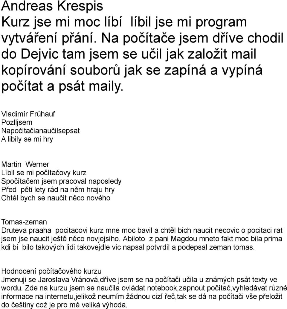 Vladimír Frühauf Pozlljsem Napočitačianaučilsepsat A libily se mi hry Martin Werner Líbil se mi počítačovy kurz Spočítačem jsem pracoval naposledy Před pěti lety rád na něm hraju hry Chtěl bych se