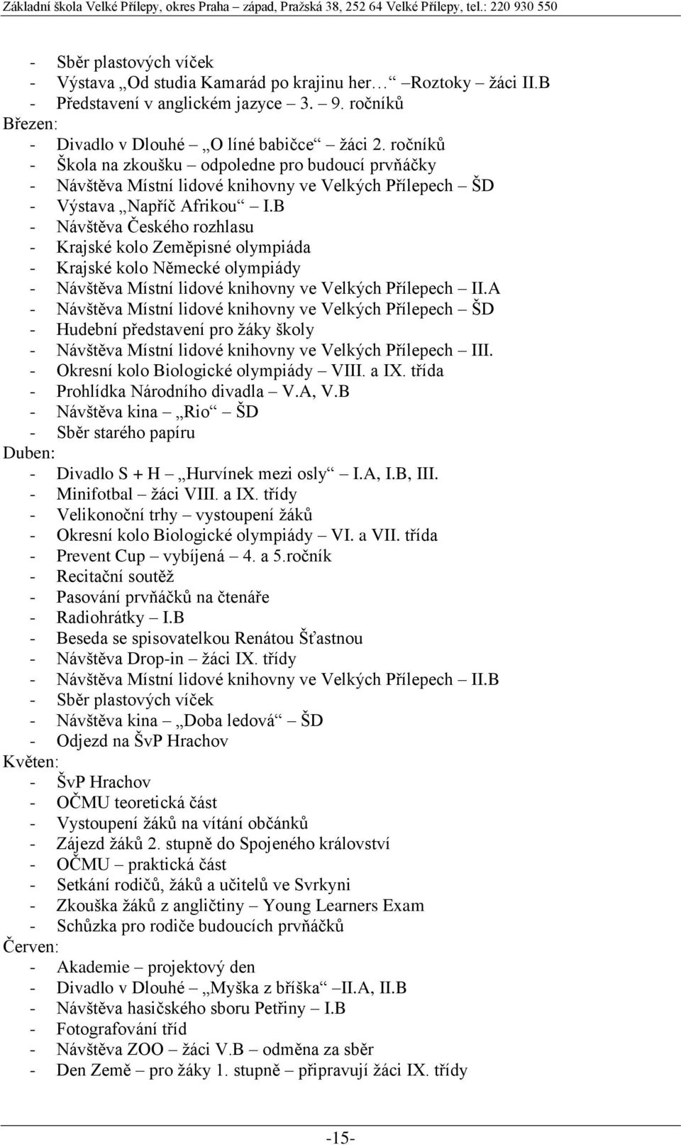 B - Návštěva Českého rozhlasu - Krajské kolo Zeměpisné olympiáda - Krajské kolo Německé olympiády - Návštěva Místní lidové knihovny ve Velkých Přílepech II.