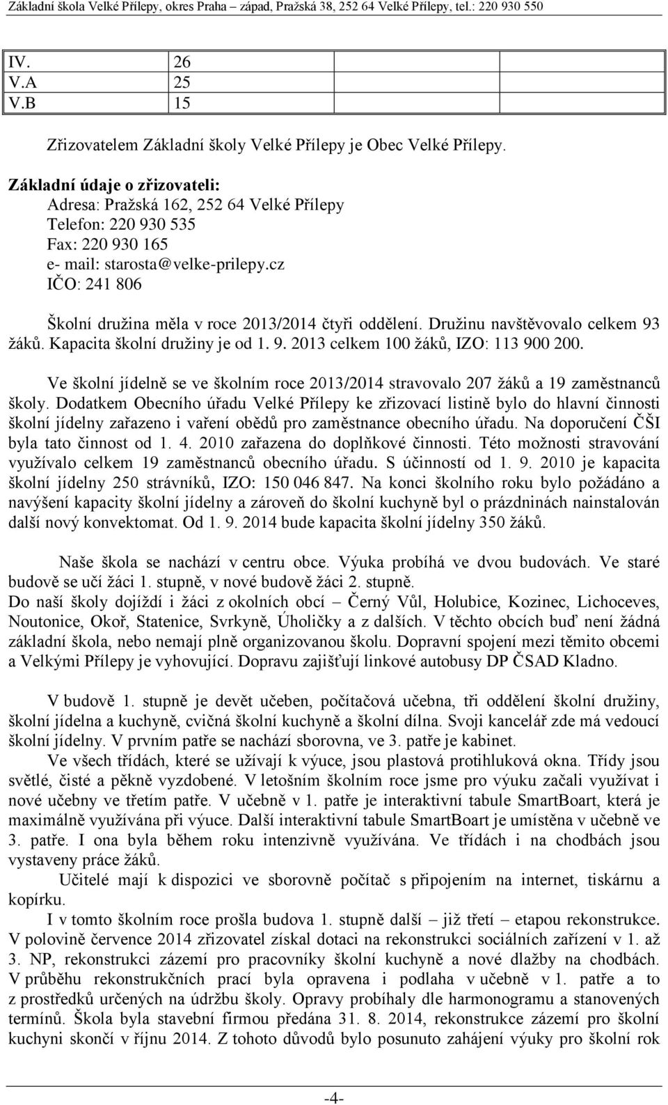 cz IČO: 241 806 Školní družina měla v roce 2013/2014 čtyři oddělení. Družinu navštěvovalo celkem 93 žáků. Kapacita školní družiny je od 1. 9. 2013 celkem 100 žáků, IZO: 113 900 200.