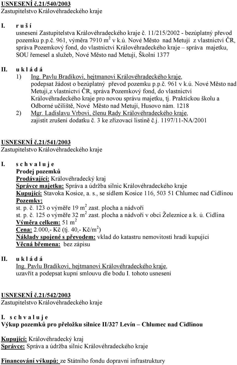 Nové Město nad Metují z vlastnictví ČR, správa Pozemkový fond, do vlastnictví Královéhradeckého kraje správa majetku, SOU řemesel a služeb, Nové Město nad Metují, Školní 1377 u k l á d á 1) Ing.