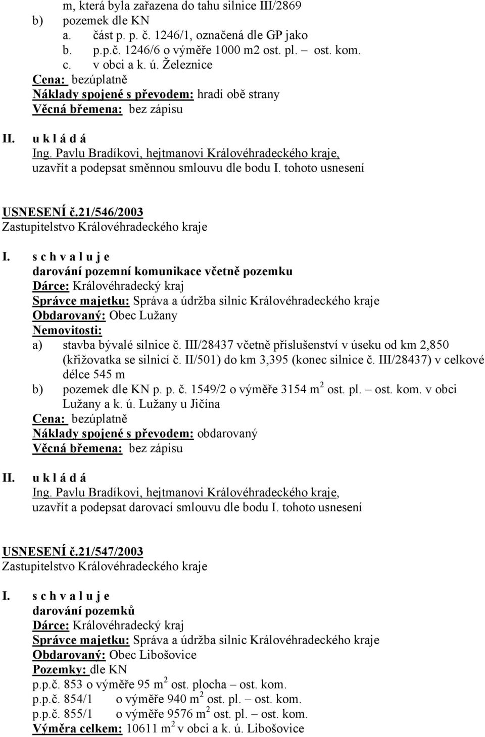 Pavlu Bradíkovi, hejtmanovi Královéhradeckého kraje, uzavřít a podepsat směnnou smlouvu dle bodu I. tohoto usnesení USNESENÍ č.21/546/2003 I.