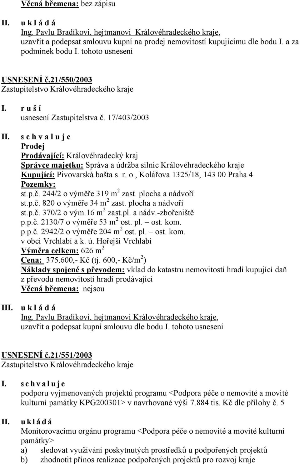 17/403/2003 s c h v a l u j e Prodej Prodávající: Královéhradecký kraj Správce majetku: Správa a údržba silnic Královéhradeckého kraje Kupující: Pivovarská bašta s. r. o.