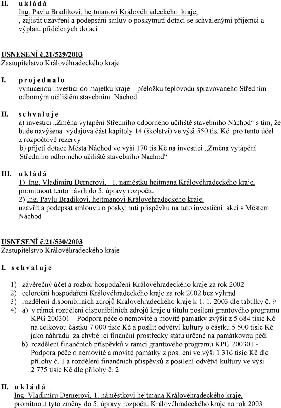 stavebního Náchod s tím, že bude navýšena výdajová část kapitoly 14 (školství) ve výši 550 tis. Kč pro tento účel z rozpočtové rezervy b) přijetí dotace Města Náchod ve výši 170 tis.