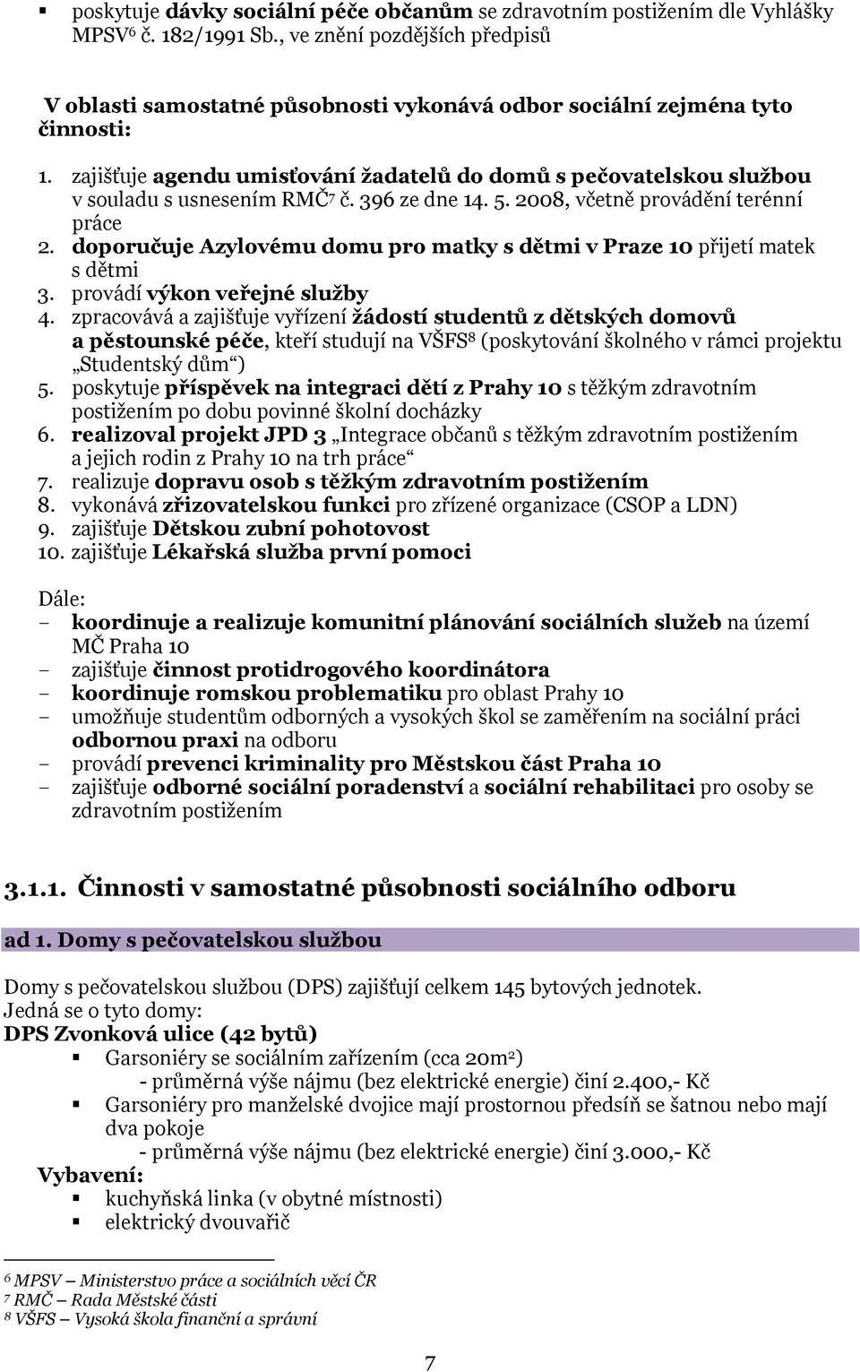 zajišťuje agendu umisťování žadatelů do domů s pečovatelskou službou v souladu s usnesením RMČ 7 č. 396 ze dne 14. 5. 2008, včetně provádění terénní práce 2.