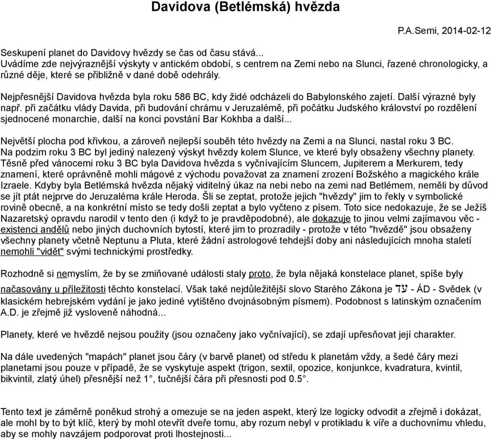 Nejpřesnější Davidova hvězda byla roku 586 BC, kdy židé odcházeli do Babylonského zajetí. Další výrazné byly např.