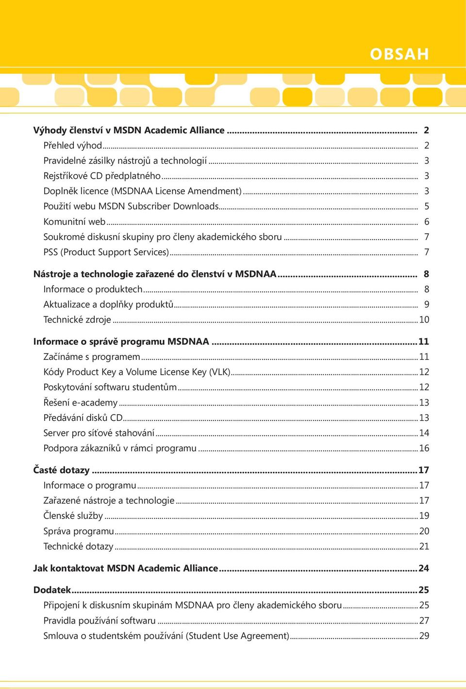 .. 7 Nástroje a technologie zařazené do členství v MSDNAA... 8 Informace o produktech... 8 Aktualizace a doplňky produktů... 9 Technické zdroje...10 Informace o správě programu MSDNAA.