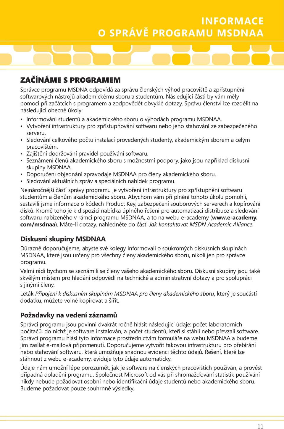 Správu členství lze rozdělit na následující obecné úkoly: Informování studentů a akademického sboru o výhodách programu MSDNAA.